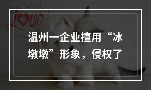 温州一企业擅用“冰墩墩”形象，侵权了
