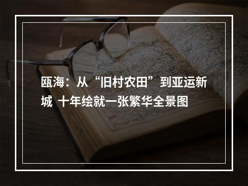瓯海：从“旧村农田”到亚运新城  十年绘就一张繁华全景图