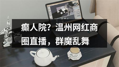 癫人院？温州网红商圈直播，群魔乱舞