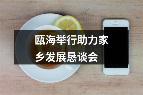 瓯海举行助力家乡发展恳谈会