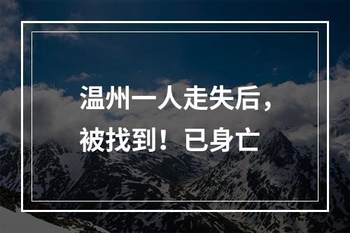 温州一人走失后，被找到！已身亡