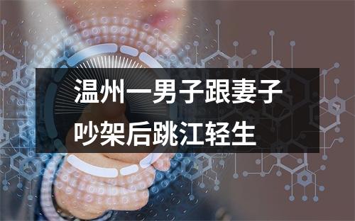温州一男子跟妻子吵架后跳江轻生