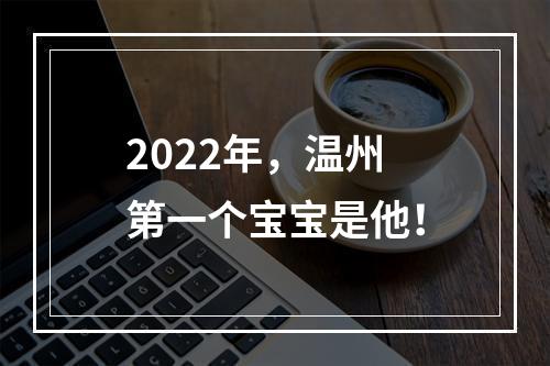 2022年，温州第一个宝宝是他！