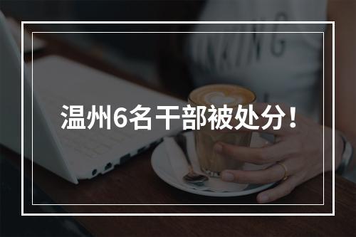 温州6名干部被处分！
