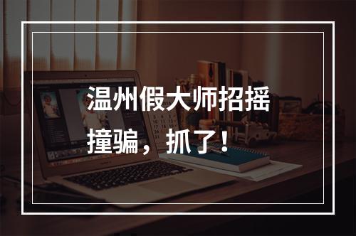 温州假大师招摇撞骗，抓了！