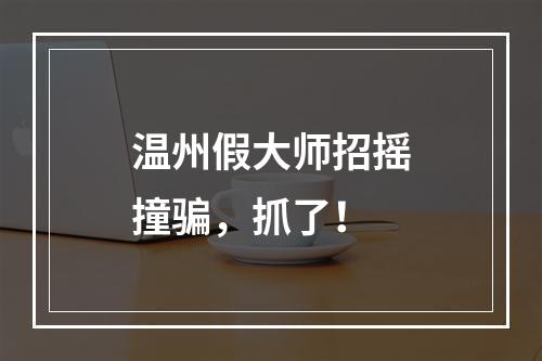 温州假大师招摇撞骗，抓了！
