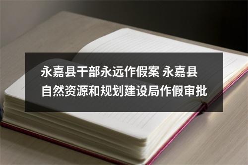永嘉县干部永远作假案 永嘉县自然资源和规划建设局作假审批