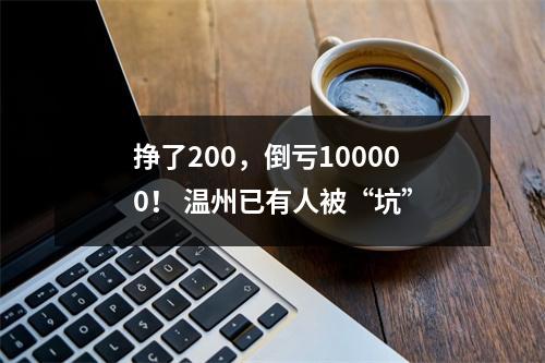 挣了200，倒亏100000！ 温州已有人被“坑”