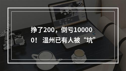 挣了200，倒亏100000！ 温州已有人被“坑”