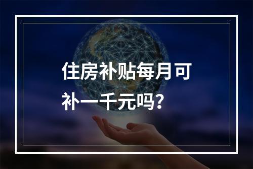 住房补贴每月可补一千元吗？