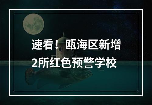 速看！瓯海区新增2所红色预警学校