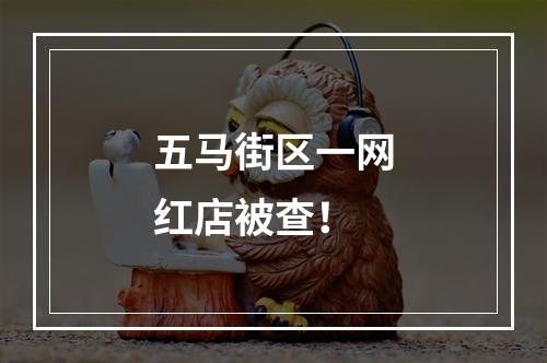 五马街区一网红店被查！