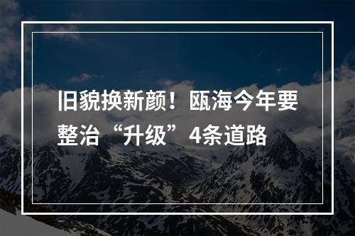 旧貌换新颜！瓯海今年要整治“升级”4条道路