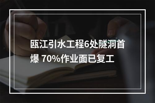 瓯江引水工程6处隧洞首爆 70%作业面已复工