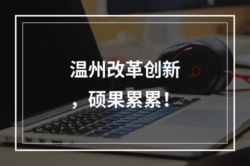 温州改革创新，硕果累累！