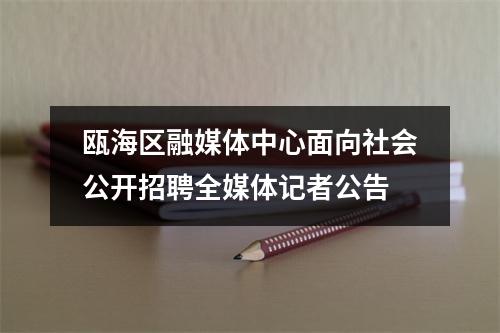 瓯海区融媒体中心面向社会公开招聘全媒体记者公告