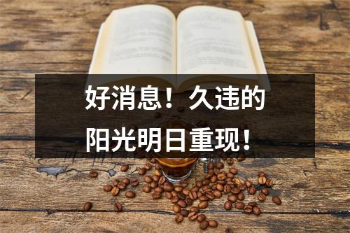 好消息！久违的阳光明日重现！