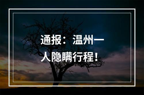 通报：温州一人隐瞒行程！