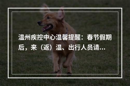 温州疾控中心温馨提醒：春节假期后，来（返）温、出行人员请注意