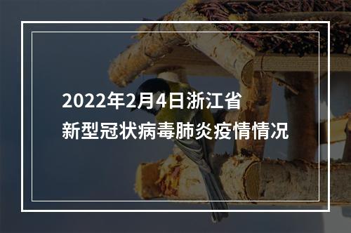 2022年2月4日浙江省新型冠状病毒肺炎疫情情况