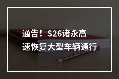通告！S26诸永高速恢复大型车辆通行