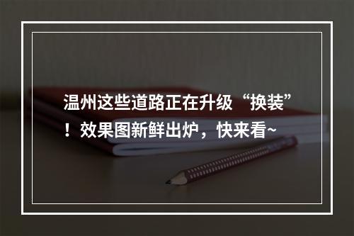 温州这些道路正在升级“换装”！效果图新鲜出炉，快来看~