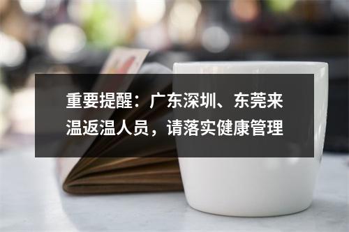重要提醒：广东深圳、东莞来温返温人员，请落实健康管理