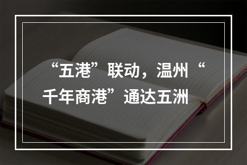 “五港”联动，温州“千年商港”通达五洲
