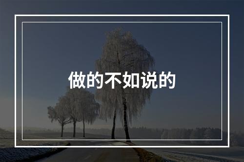 做的不如说的