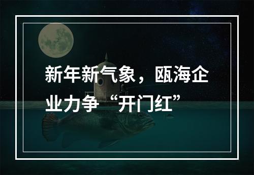 新年新气象，瓯海企业力争“开门红”
