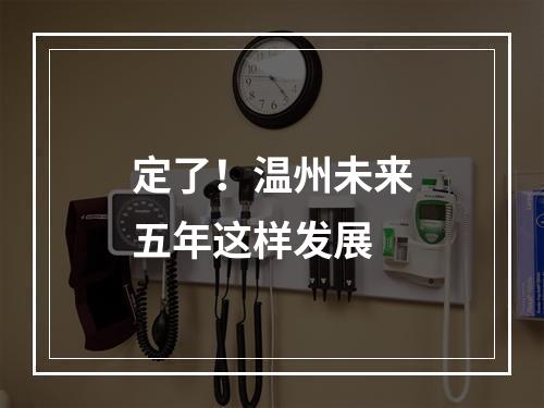 定了！温州未来五年这样发展