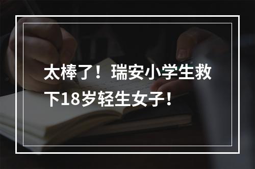 太棒了！瑞安小学生救下18岁轻生女子！