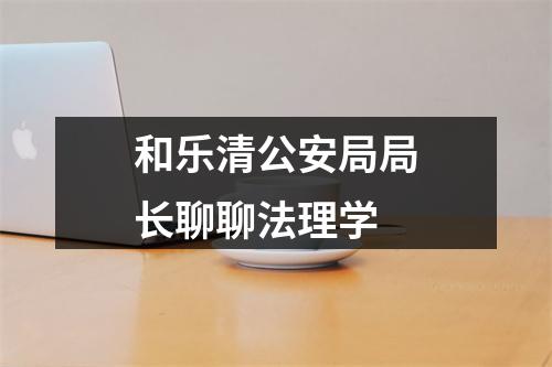 和乐清公安局局长聊聊法理学