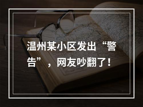 温州某小区发出“警告”，网友吵翻了！
