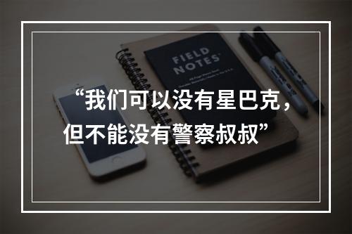 “我们可以没有星巴克，但不能没有警察叔叔”