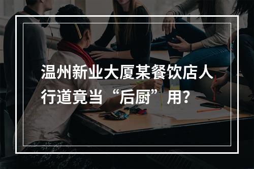 温州新业大厦某餐饮店人行道竟当“后厨”用？