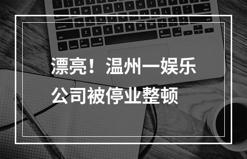 漂亮！温州一娱乐公司被停业整顿