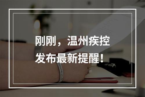 刚刚，温州疾控发布最新提醒！