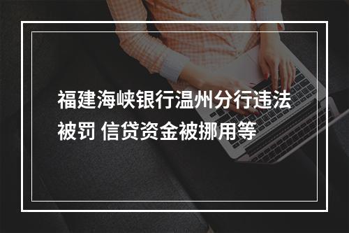 福建海峡银行温州分行违法被罚 信贷资金被挪用等
