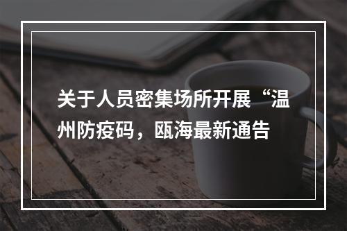 关于人员密集场所开展“温州防疫码，瓯海最新通告