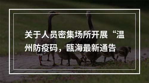关于人员密集场所开展“温州防疫码，瓯海最新通告