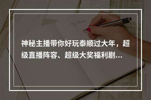 神秘主播带你好玩泰顺过大年，超级直播阵容、超级大奖福利剧透了...