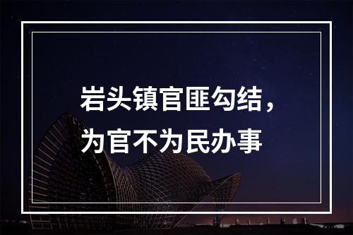 岩头镇官匪勾结，为官不为民办事