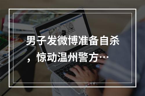 男子发微博准备自杀，惊动温州警方…
