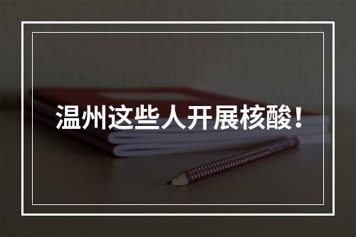 温州这些人开展核酸！