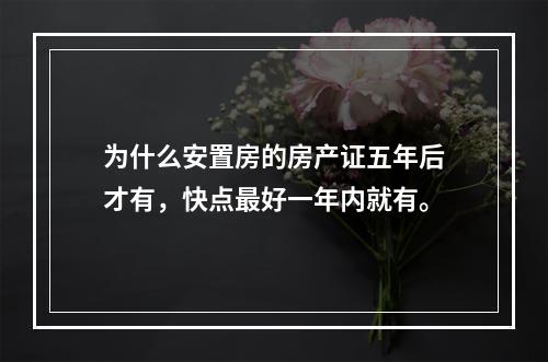 为什么安置房的房产证五年后才有，快点最好一年内就有。