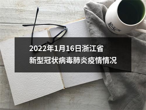 2022年1月16日浙江省新型冠状病毒肺炎疫情情况
