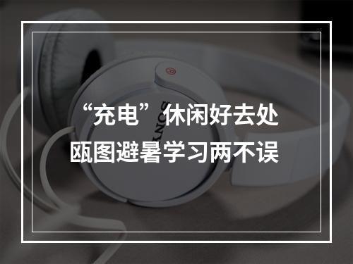 “充电”休闲好去处 瓯图避暑学习两不误