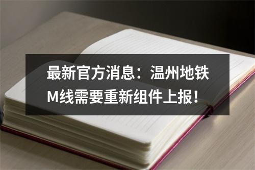 最新官方消息：温州地铁M线需要重新组件上报！