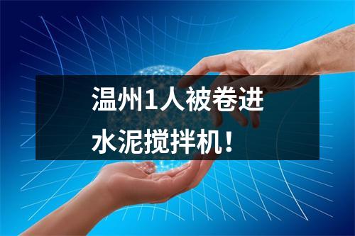 温州1人被卷进水泥搅拌机！